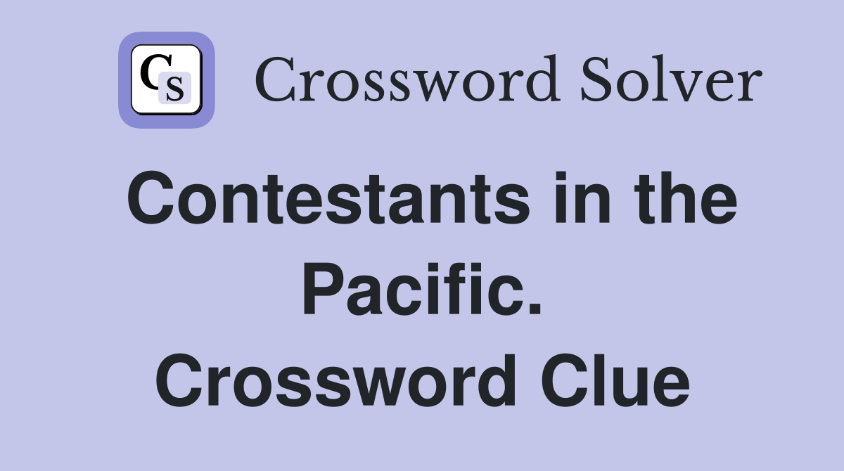 Contestants in the Pacific. Crossword Clue