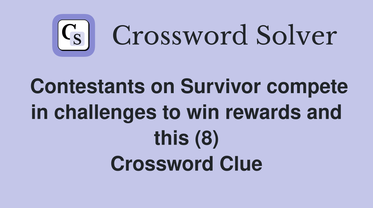 Contestants on Survivor compete in challenges to win rewards and this (8) Crossword Clue