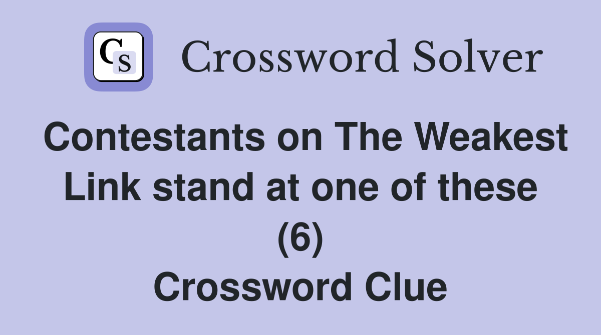 Contestants on The Weakest Link stand at one of these (6) Crossword Clue