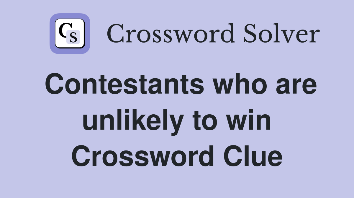 Contestants who are unlikely to win Crossword Clue