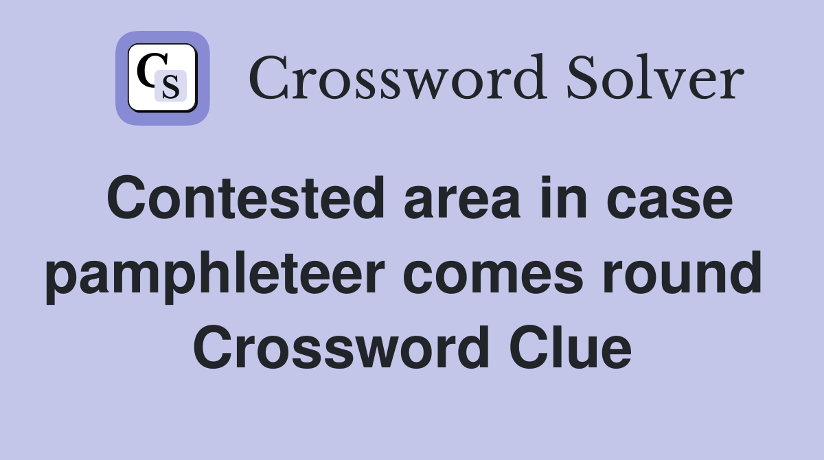 Contested area in case pamphleteer comes round  Crossword Clue