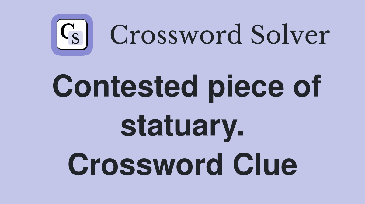 Contested piece of statuary. Crossword Clue