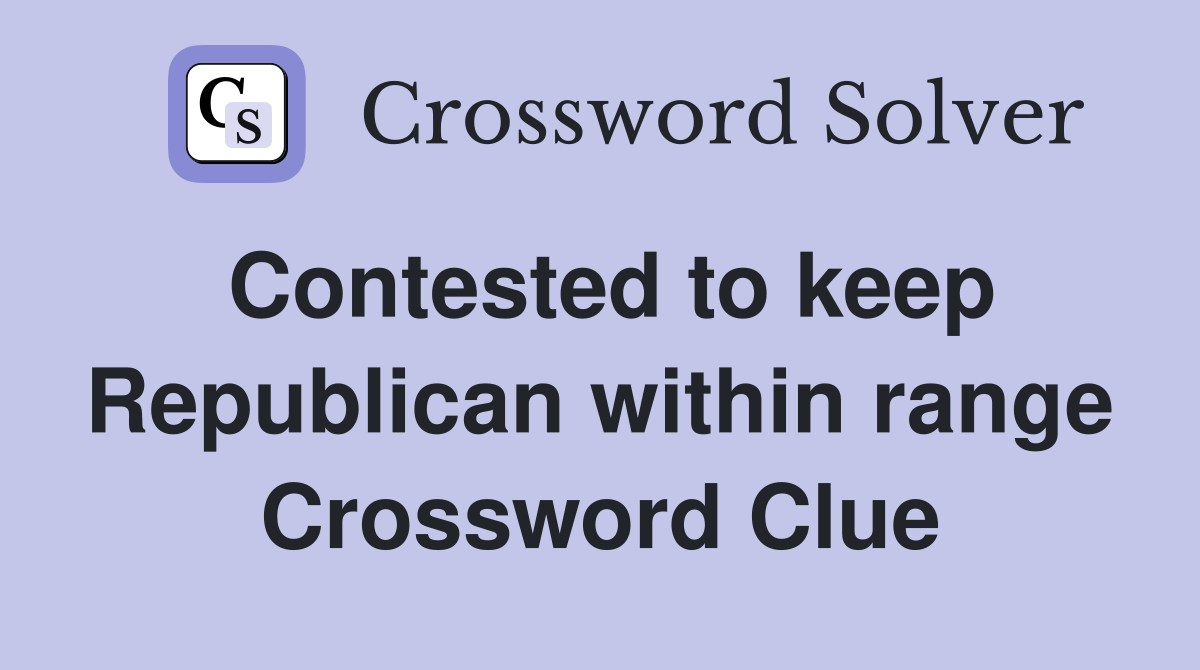 Contested to keep Republican within range Crossword Clue
