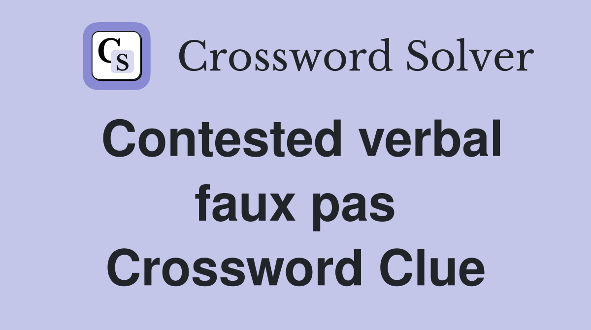 Contested verbal faux pas Crossword Clue