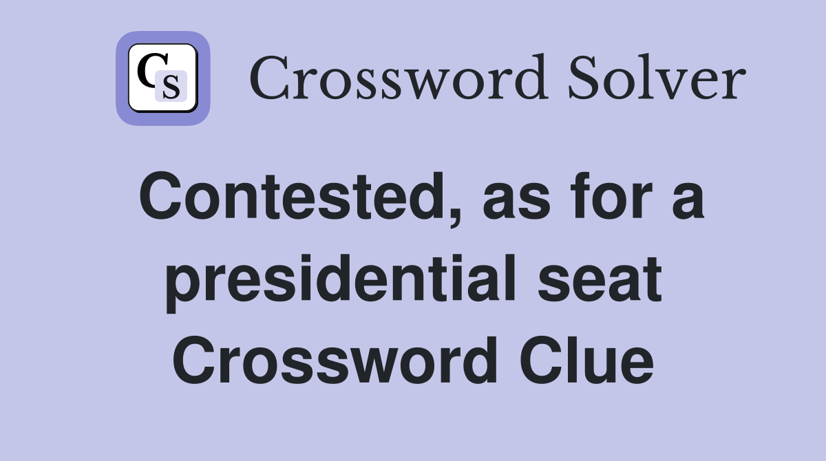 Contested, as for a presidential seat Crossword Clue