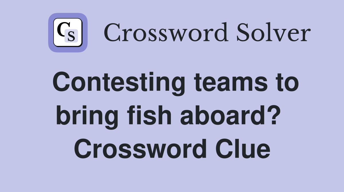Contesting teams to bring fish aboard?  Crossword Clue