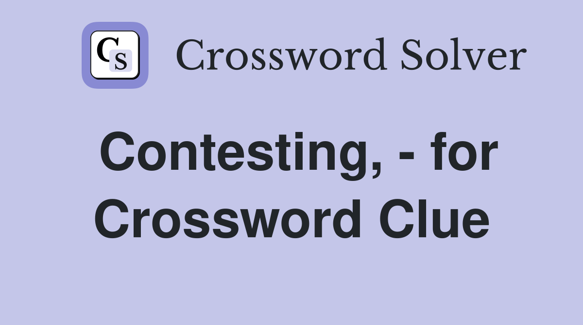 Contesting, - for Crossword Clue