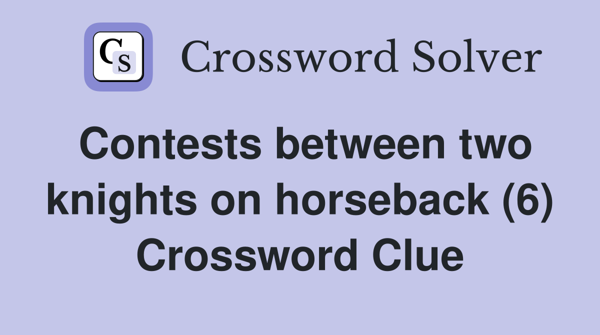Contests between two knights on horseback (6) Crossword Clue
