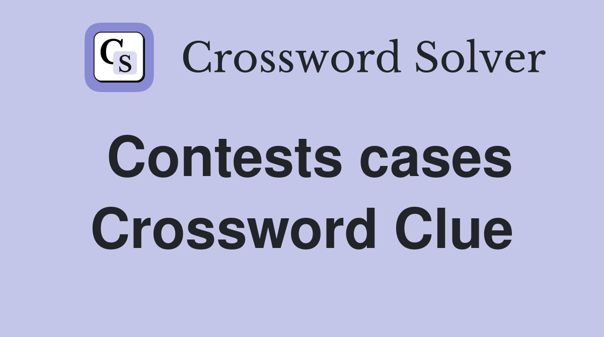 Contests cases Crossword Clue