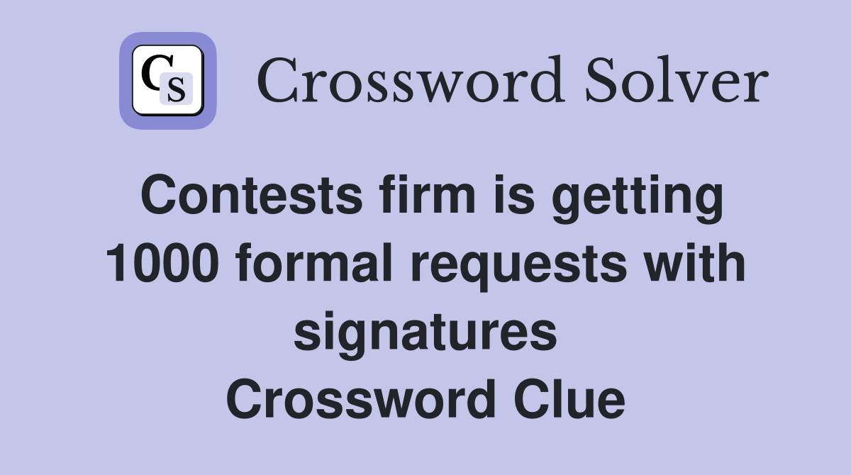 Contests firm is getting 1000 formal requests with signatures Crossword Clue