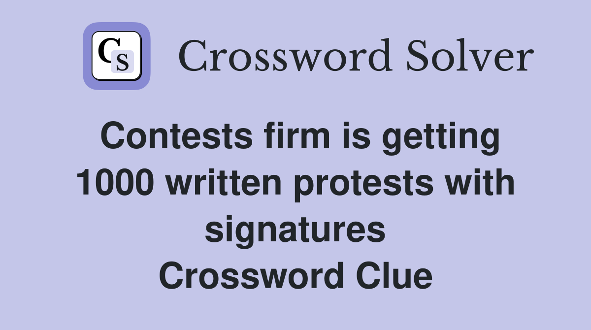 Contests firm is getting 1000 written protests with signatures Crossword Clue