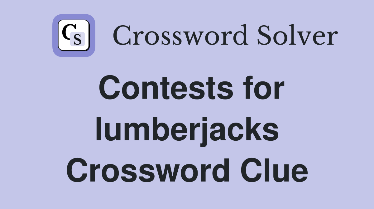 Contests for lumberjacks Crossword Clue