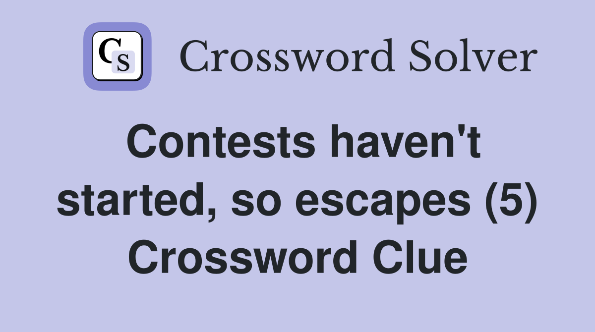 Contests haven't started, so escapes (5) Crossword Clue