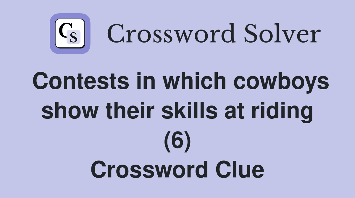 Contests in which cowboys show their skills at riding (6) Crossword Clue