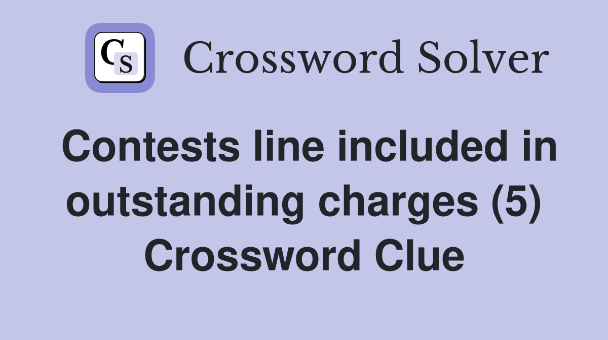 Contests line included in outstanding charges (5) Crossword Clue