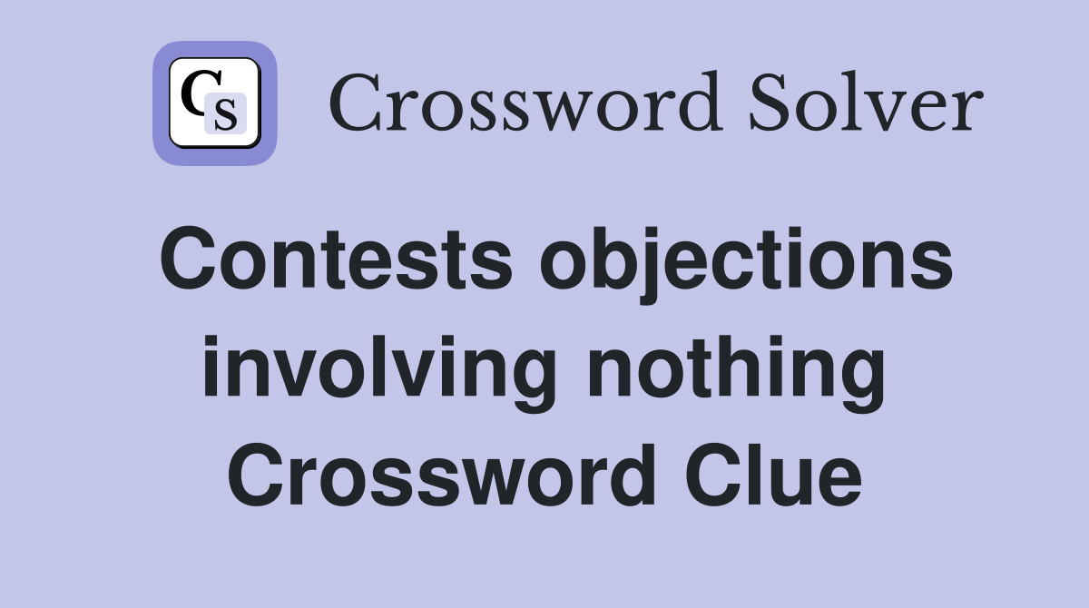 Contests objections involving nothing Crossword Clue