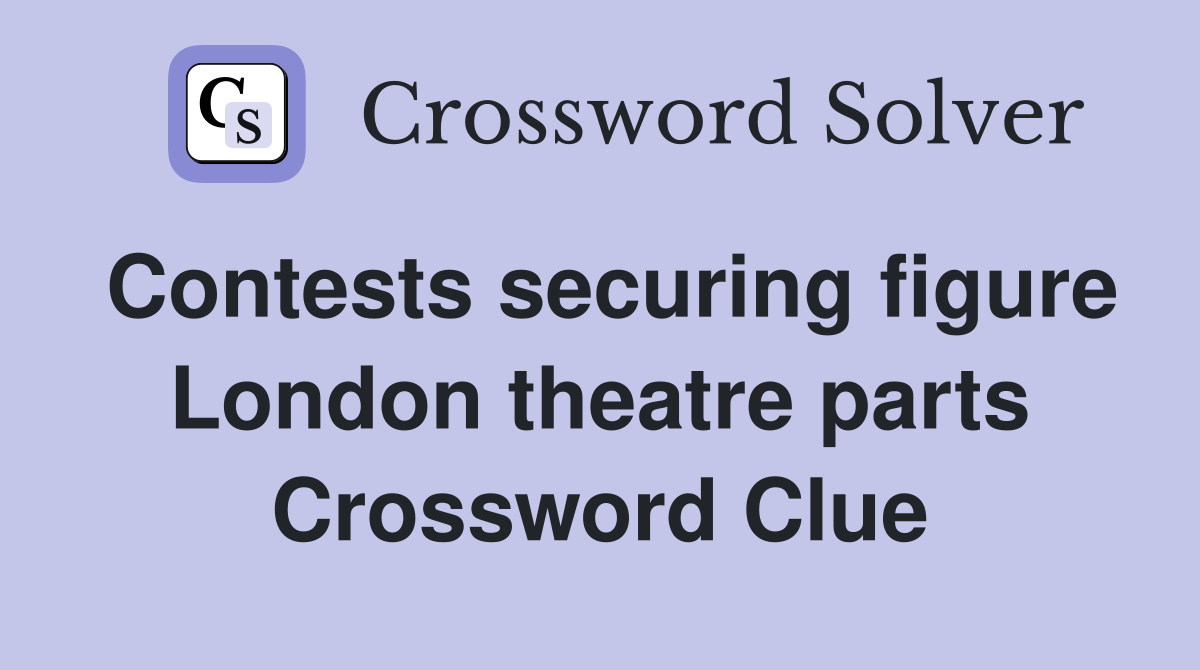 Contests securing figure London theatre parts Crossword Clue