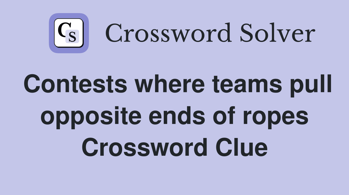 Contests where teams pull opposite ends of ropes Crossword Clue