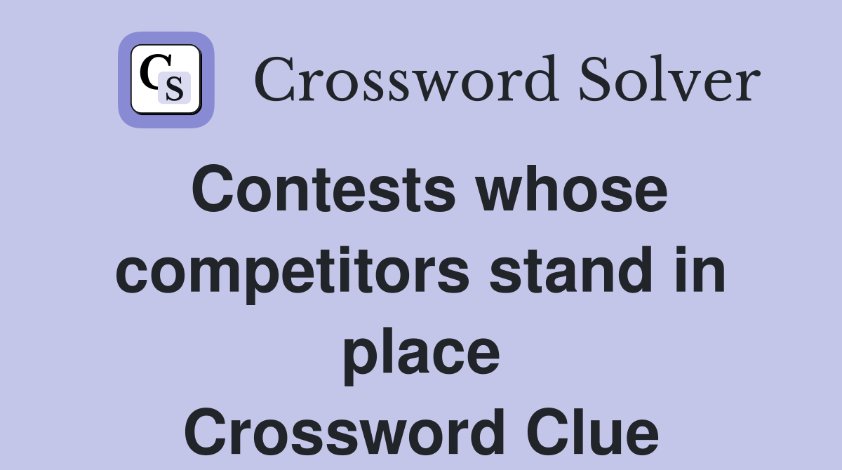 Contests whose competitors stand in place Crossword Clue