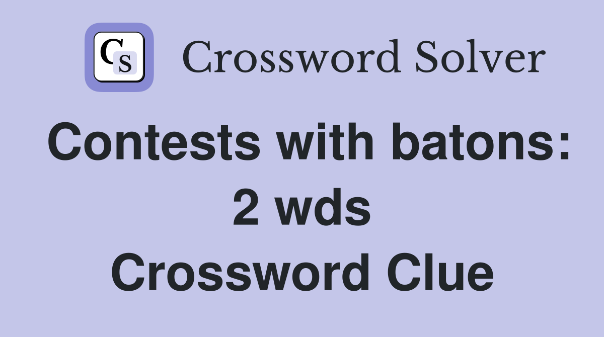 Contests with batons: 2 wds. - Crossword Clue Answers - Crossword Solver