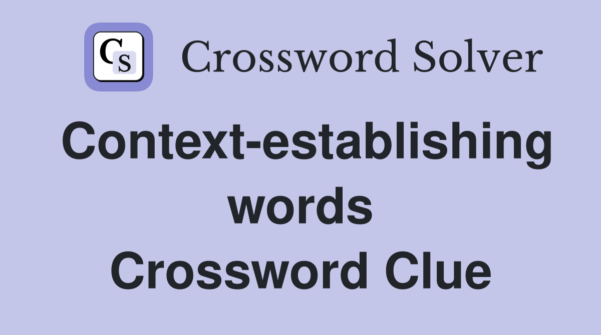Context-establishing words Crossword Clue