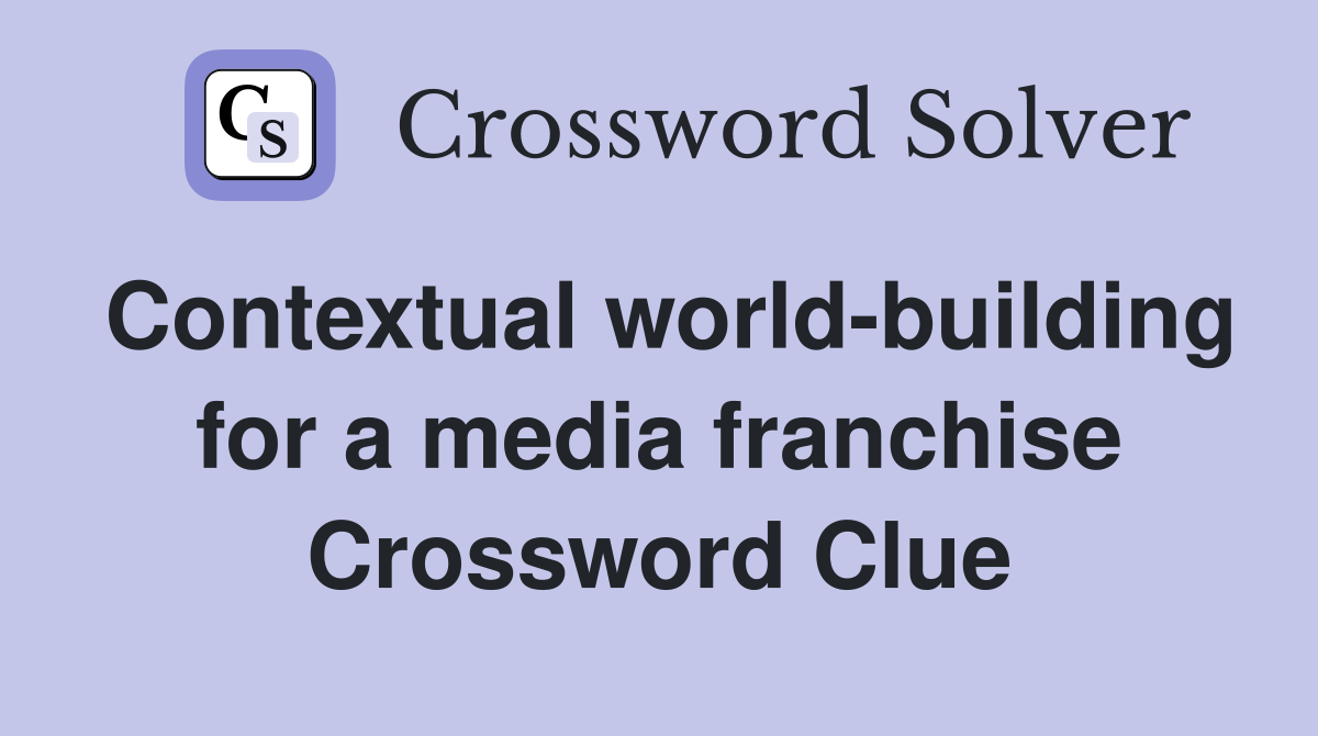 Contextual world-building for a media franchise Crossword Clue