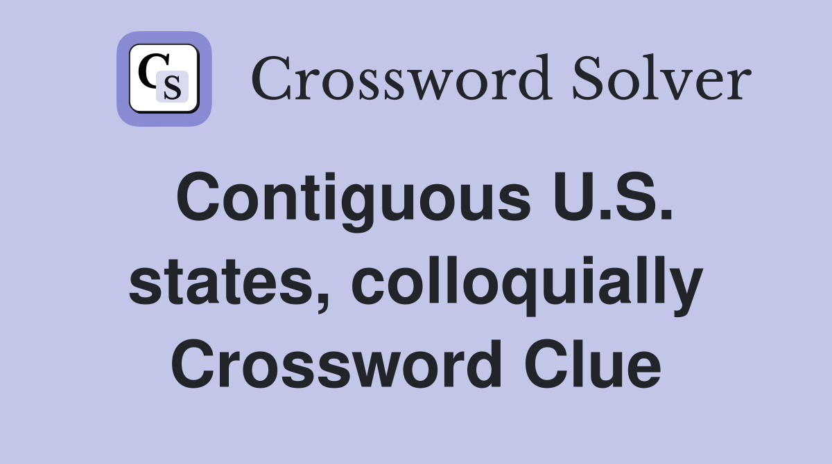 Contiguous U.S. states, colloquially Crossword Clue