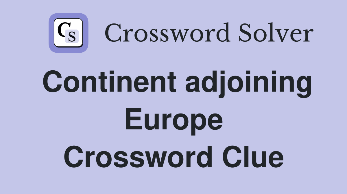 Continent adjoining Europe Crossword Clue