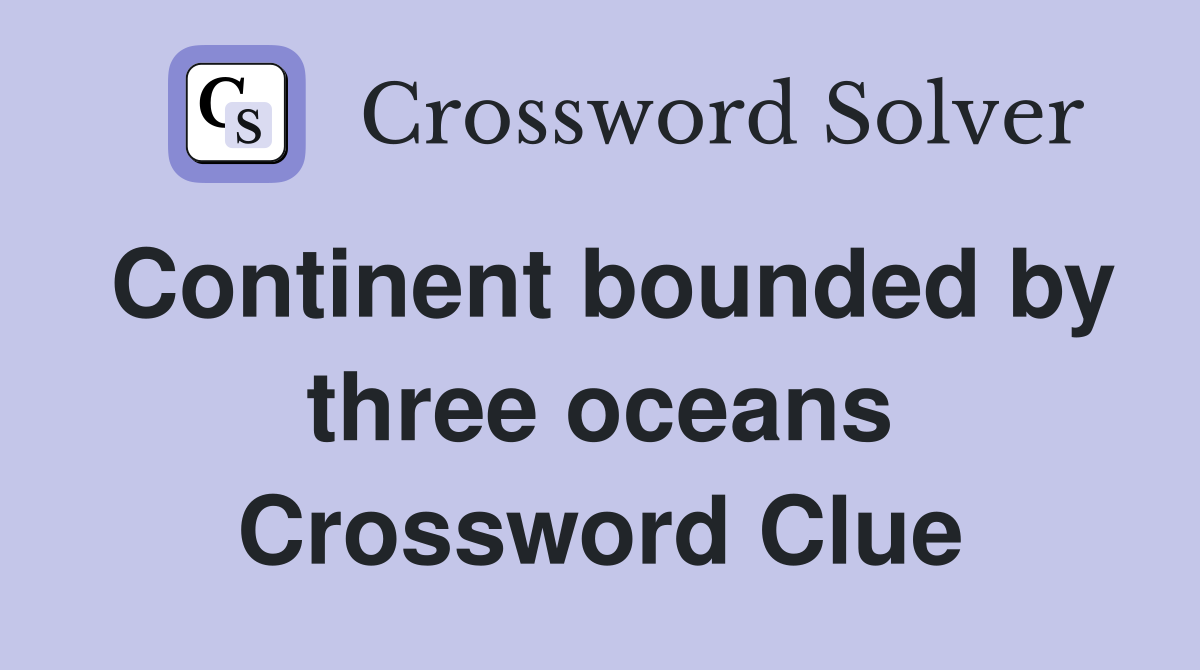 Continent bounded by three oceans Crossword Clue