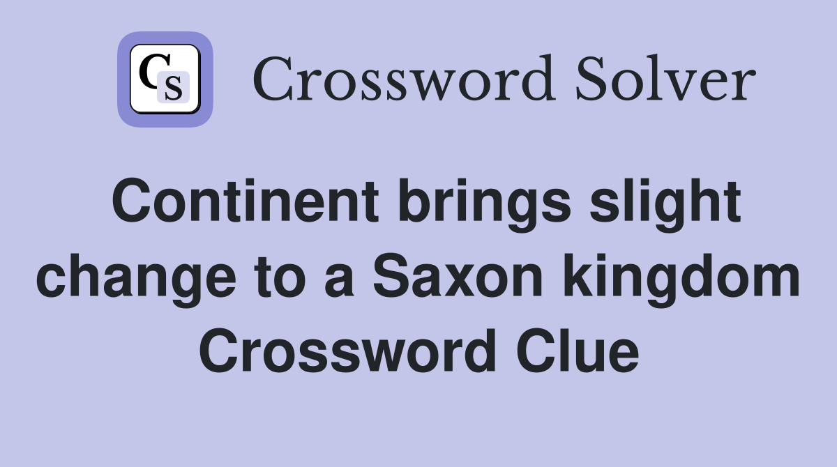 Continent brings slight change to a Saxon kingdom Crossword Clue