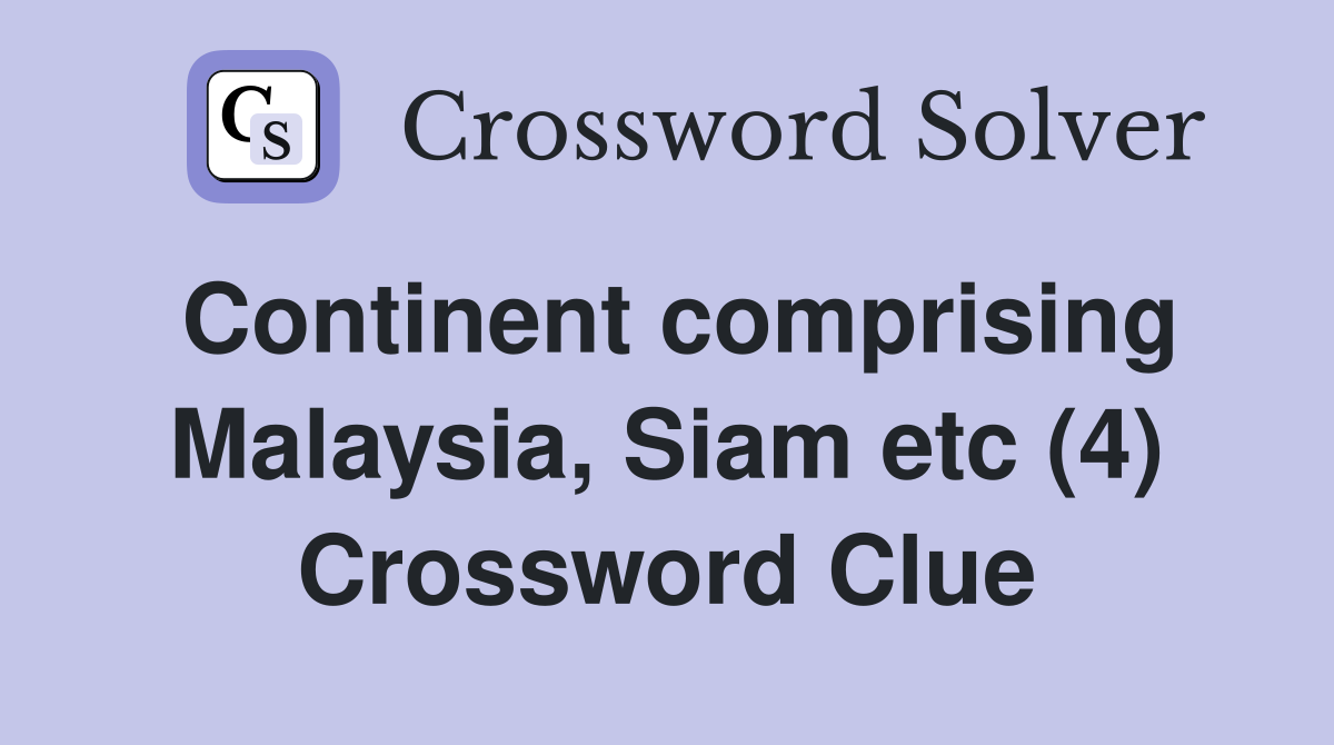 Continent comprising Malaysia, Siam etc (4) Crossword Clue