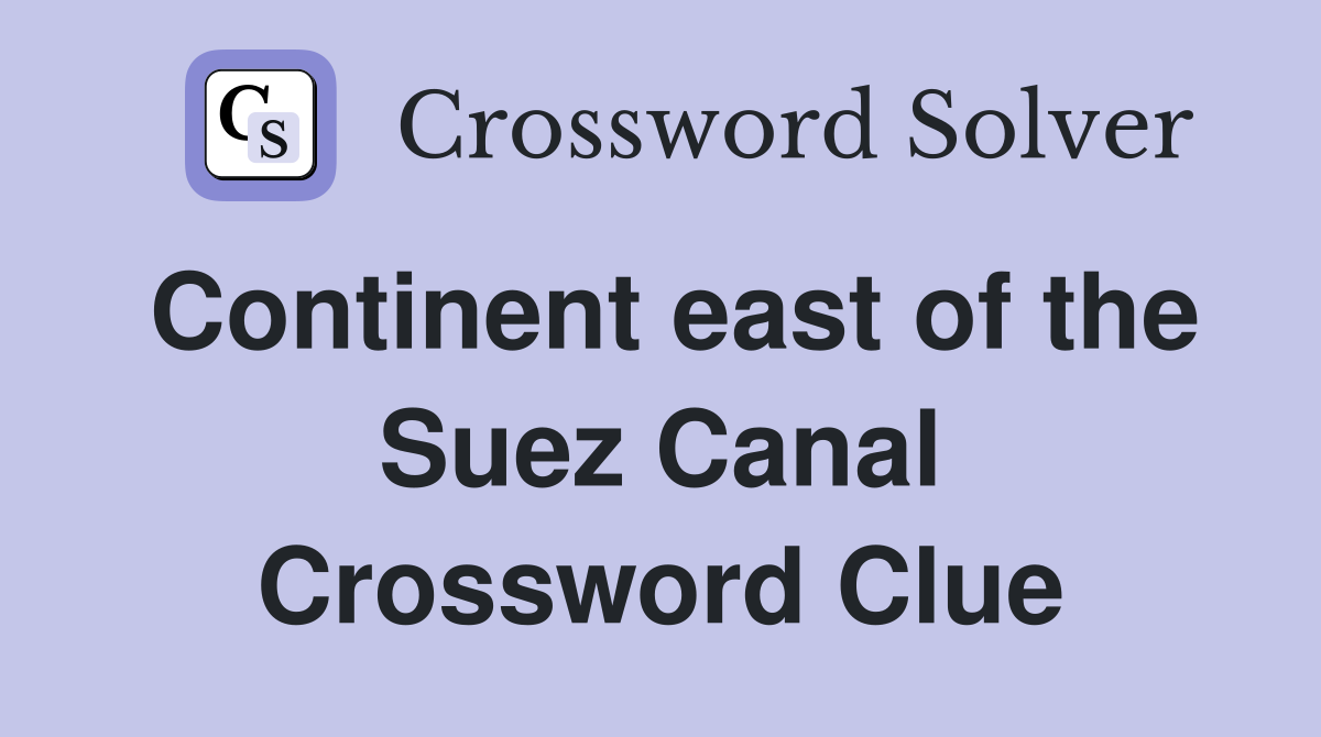 Continent east of the Suez Canal Crossword Clue