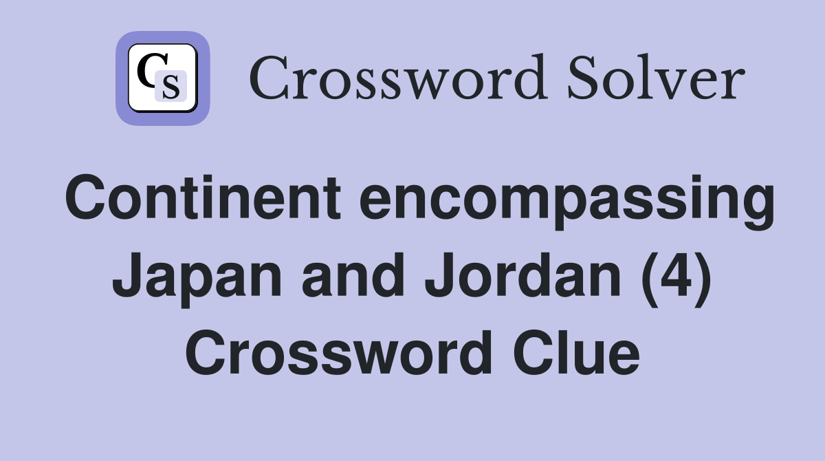Continent encompassing Japan and Jordan (4) Crossword Clue