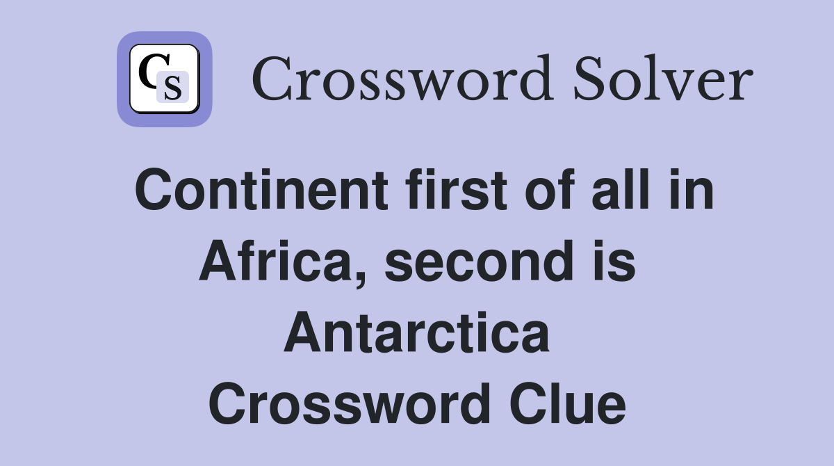Continent first of all in Africa, second is Antarctica Crossword Clue