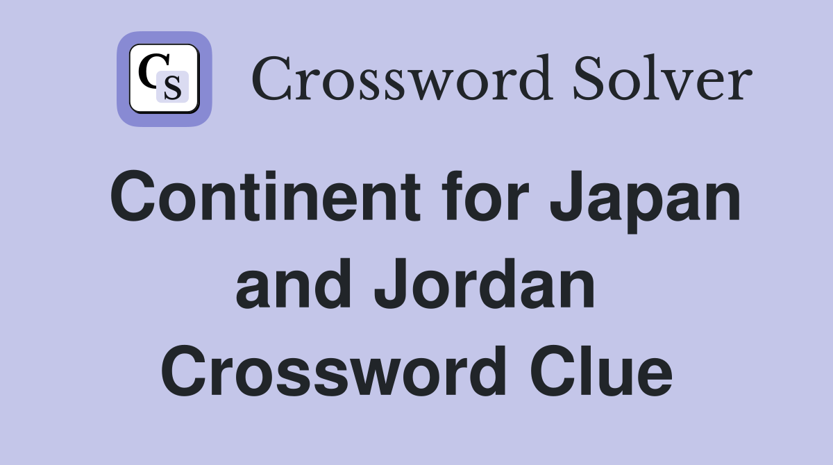 Continent for Japan and Jordan Crossword Clue