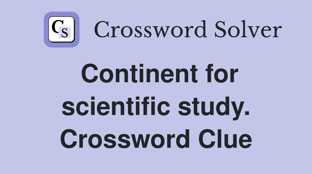 Continent for scientific study. Crossword Clue
