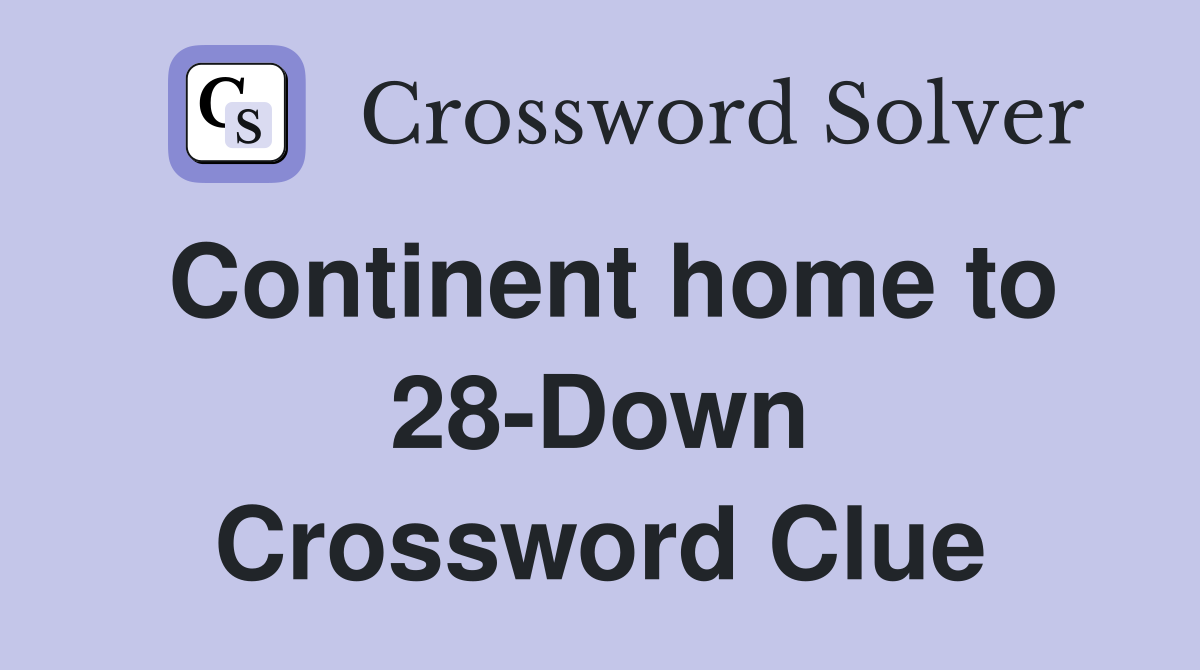 Continent home to 28-Down Crossword Clue