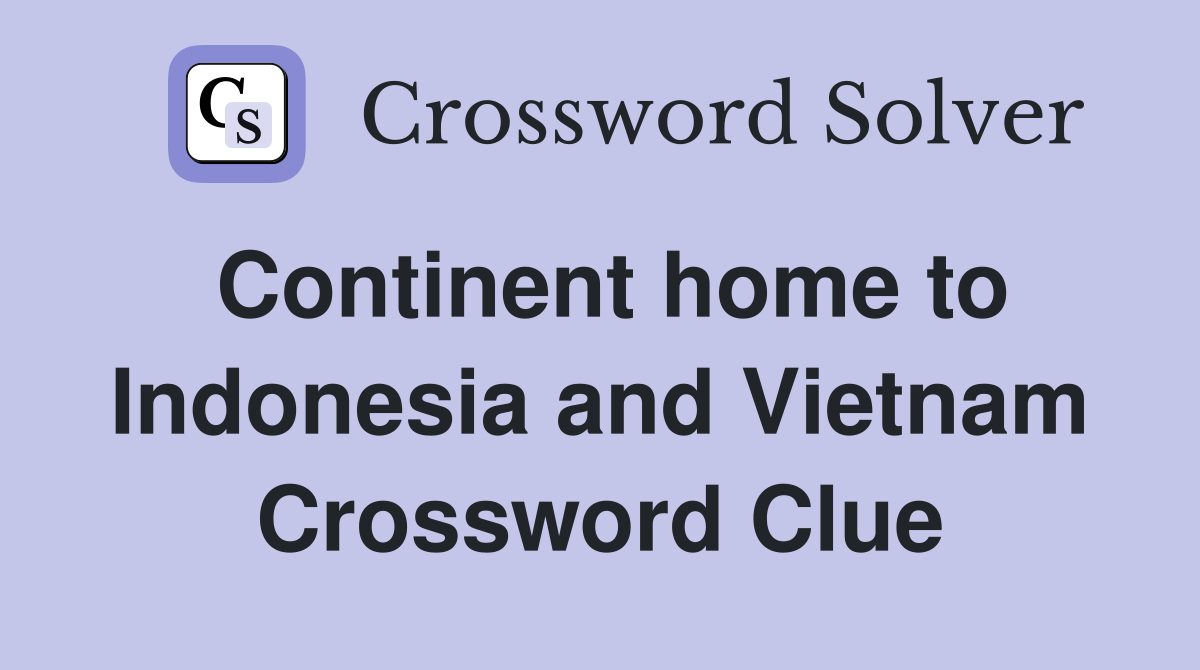Continent home to Indonesia and Vietnam Crossword Clue
