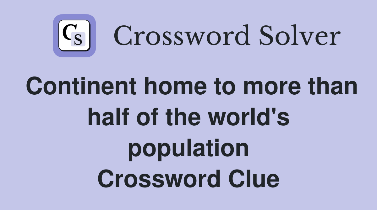 Continent home to more than half of the world's population Crossword Clue