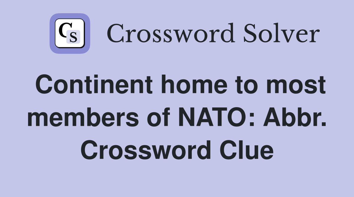 Continent home to most members of NATO: Abbr. Crossword Clue