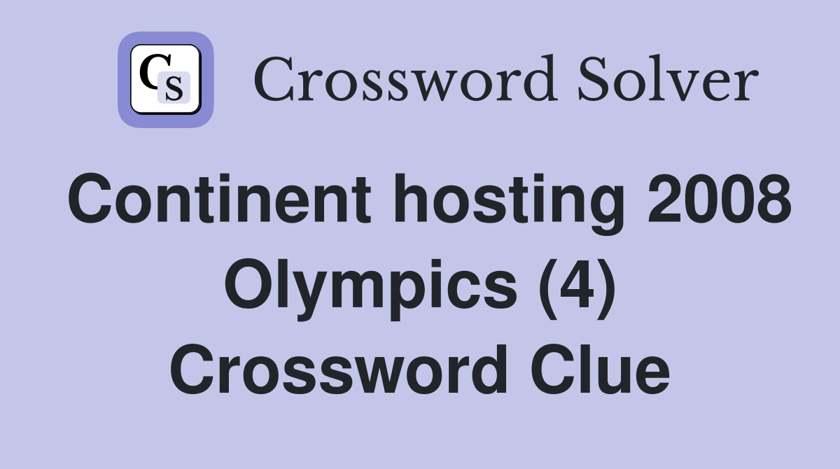 Continent hosting 2008 Olympics (4) Crossword Clue