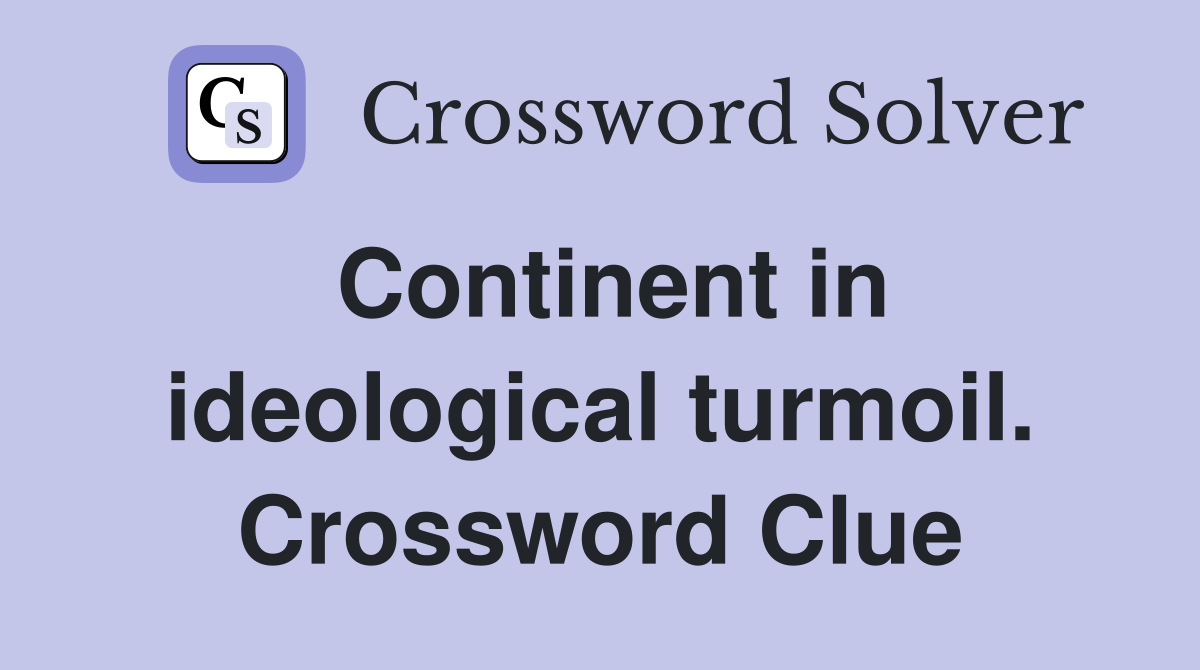 Continent in ideological turmoil. Crossword Clue