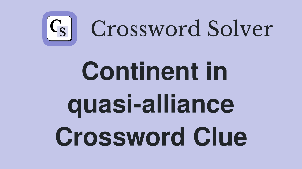 Continent in quasi-alliance Crossword Clue