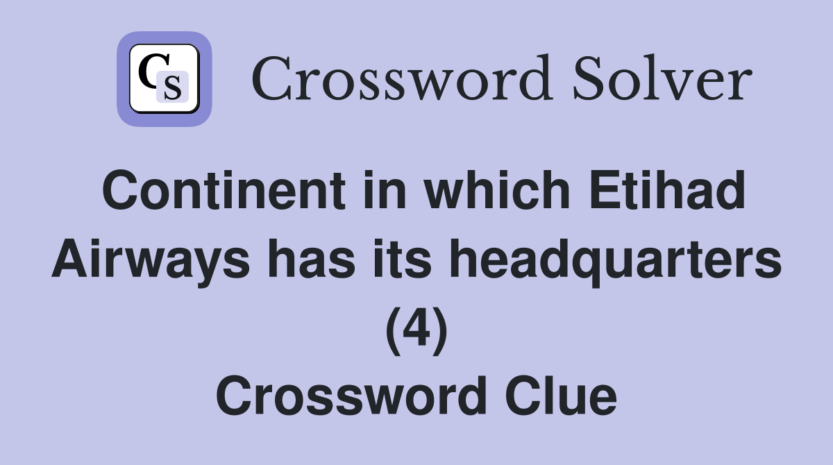 Continent in which Etihad Airways has its headquarters (4) Crossword Clue