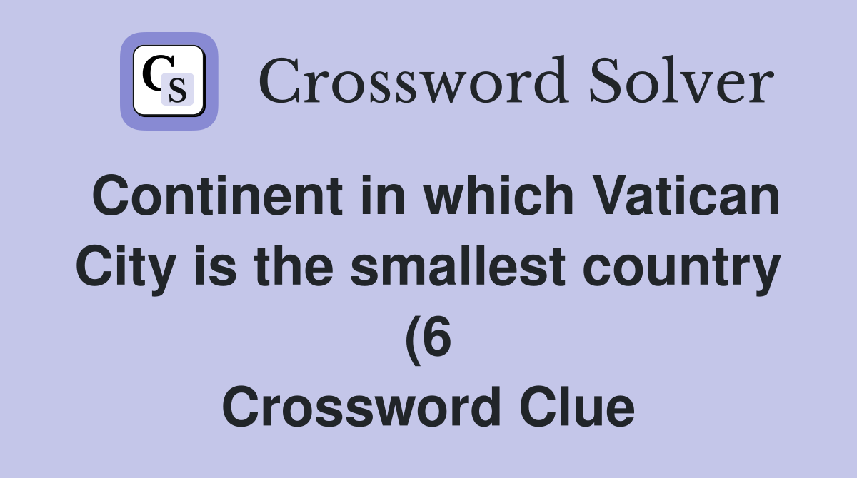 Continent in which Vatican City is the smallest country (6) Crossword Continent in which Vatican City is the smallest country (6) Crossword