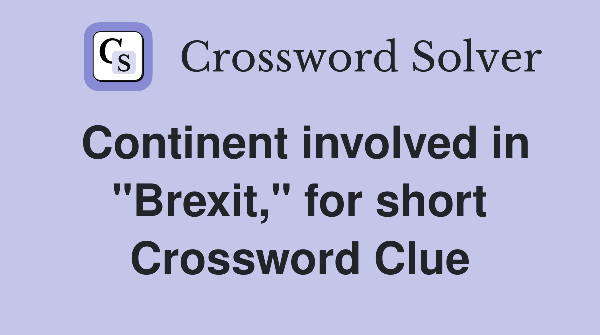 Continent involved in "Brexit," for short Crossword Clue