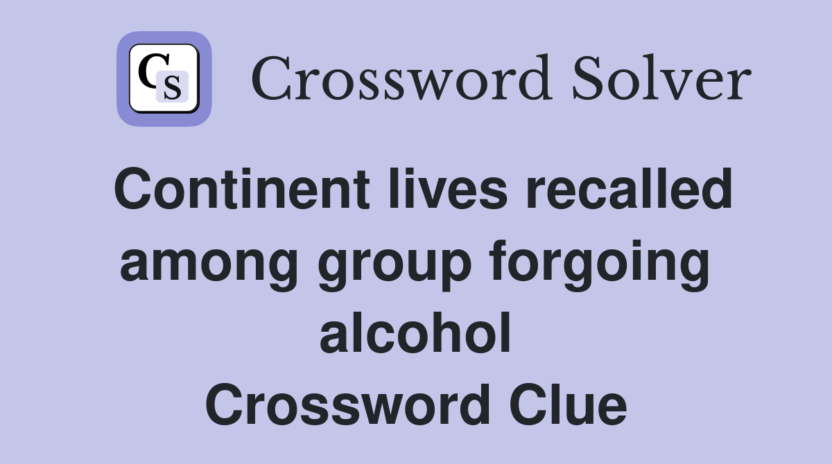 Continent lives recalled among group forgoing alcohol Crossword Clue