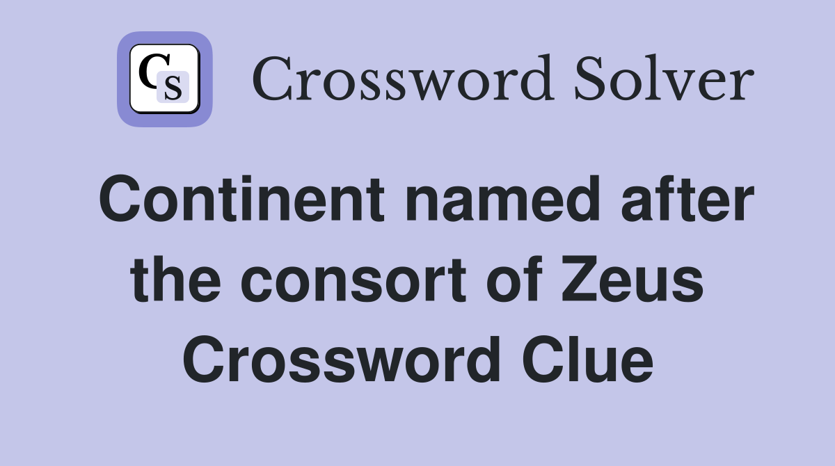 Continent named after the consort of Zeus Crossword Clue