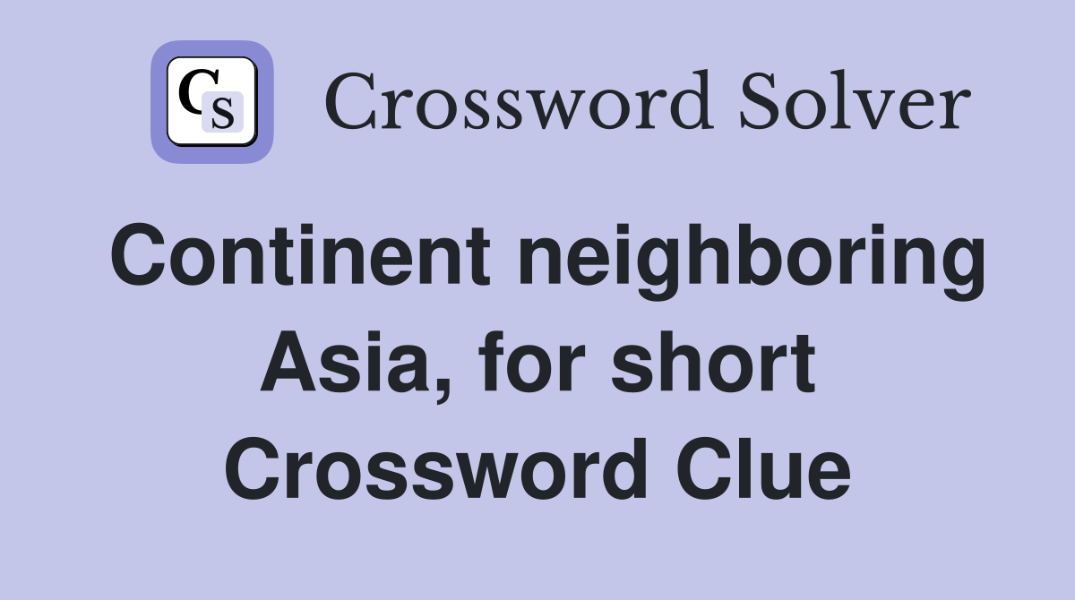 Continent neighboring Asia, for short Crossword Clue