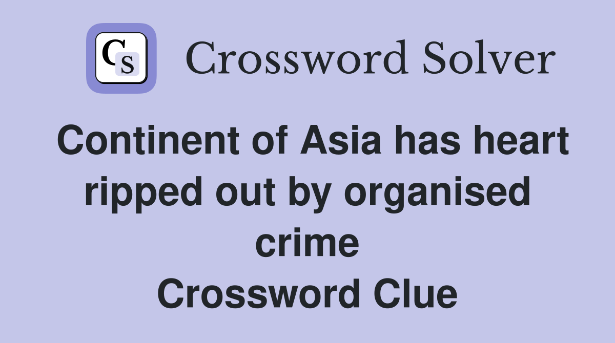 Continent of Asia has heart ripped out by organised crime Crossword Clue